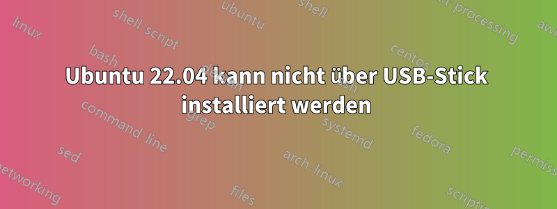 Ubuntu 22.04 kann nicht über USB-Stick installiert werden