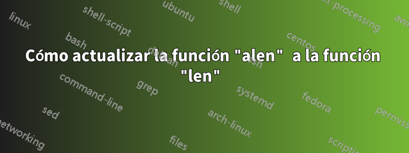 Cómo actualizar la función "alen" a la función "len"