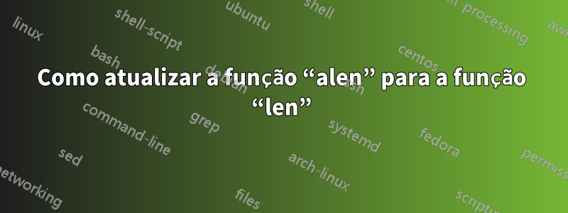 Como atualizar a função “alen” para a função “len”