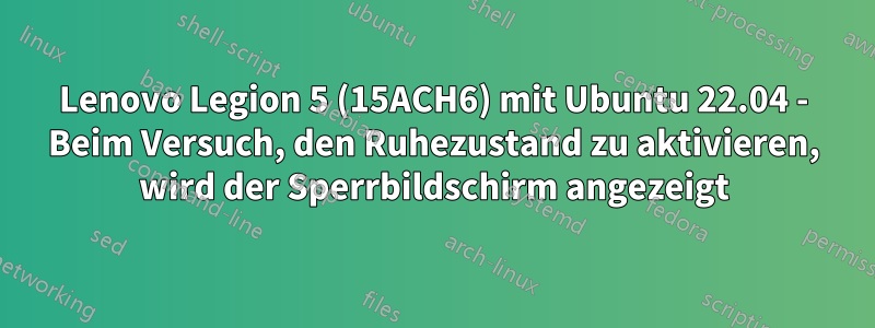 Lenovo Legion 5 (15ACH6) mit Ubuntu 22.04 - Beim Versuch, den Ruhezustand zu aktivieren, wird der Sperrbildschirm angezeigt