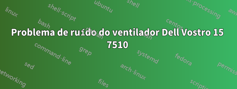 Problema de ruído do ventilador Dell Vostro 15 7510
