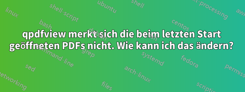 qpdfview merkt sich die beim letzten Start geöffneten PDFs nicht. Wie kann ich das ändern?