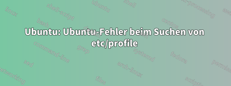 Ubuntu: Ubuntu-Fehler beim Suchen von etc/profile