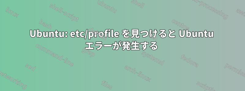 Ubuntu: etc/profile を見つけると Ubuntu エラーが発生する