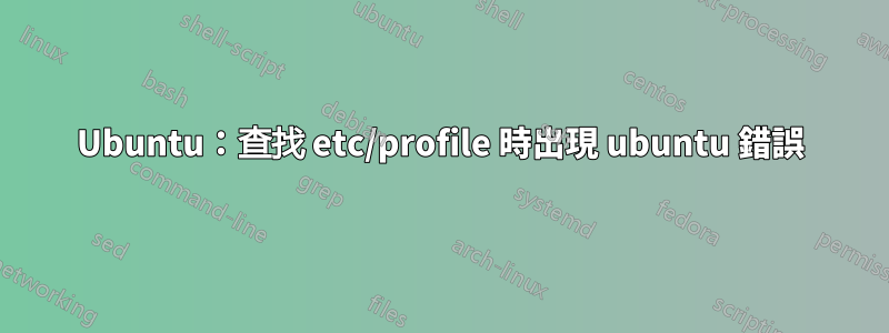Ubuntu：查找 etc/profile 時出現 ubuntu 錯誤