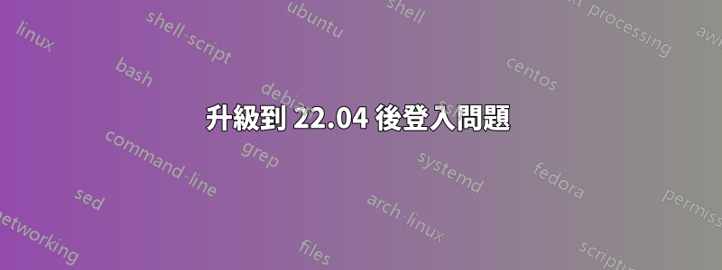 升級到 22.04 後登入問題