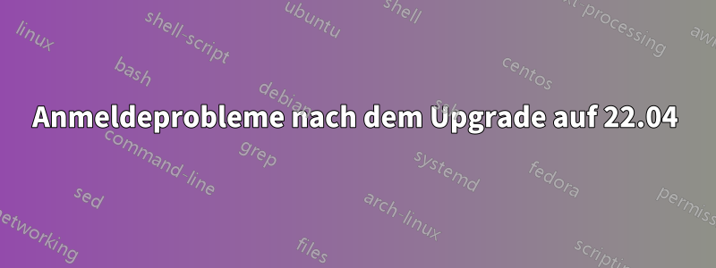 Anmeldeprobleme nach dem Upgrade auf 22.04