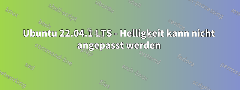 Ubuntu 22.04.1 LTS - Helligkeit kann nicht angepasst werden