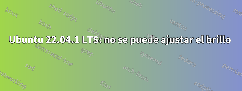 Ubuntu 22.04.1 LTS: no se puede ajustar el brillo