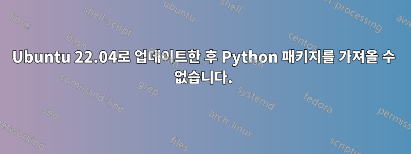 Ubuntu 22.04로 업데이트한 후 Python 패키지를 가져올 수 없습니다.