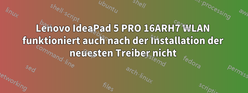 Lenovo IdeaPad 5 PRO 16ARH7 WLAN funktioniert auch nach der Installation der neuesten Treiber nicht
