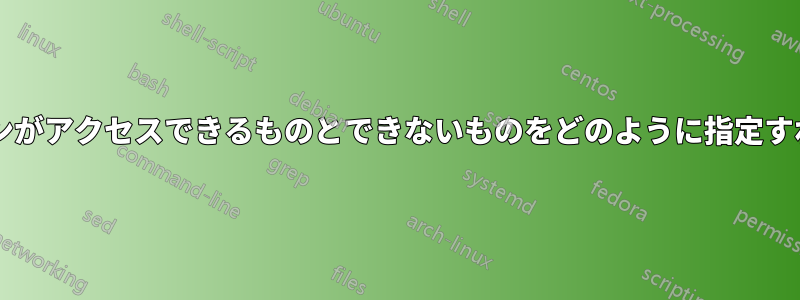 アプリケーションがアクセスできるものとできないものをどのように指定すればよいですか?
