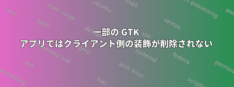 一部の GTK アプリではクライアント側の装飾が削除されない