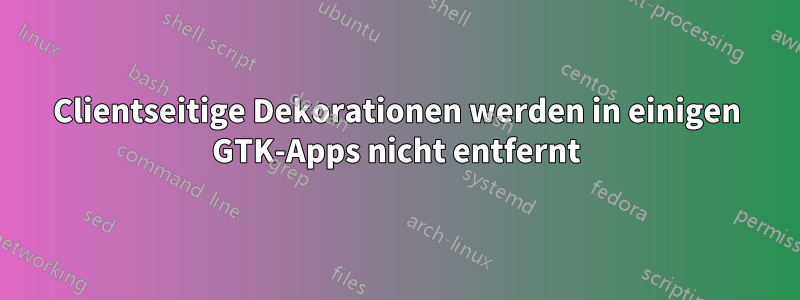 Clientseitige Dekorationen werden in einigen GTK-Apps nicht entfernt