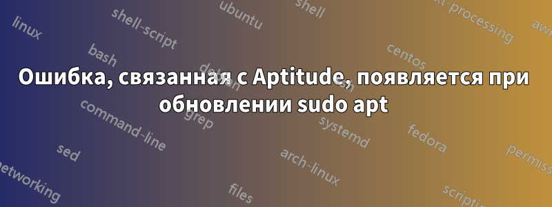 Ошибка, связанная с Aptitude, появляется при обновлении sudo apt