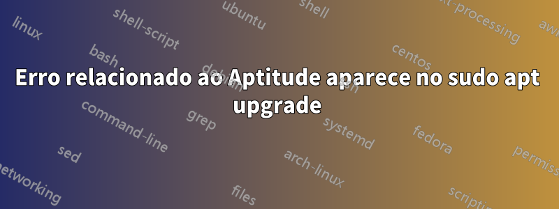Erro relacionado ao Aptitude aparece no sudo apt upgrade
