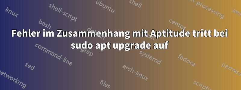Fehler im Zusammenhang mit Aptitude tritt bei sudo apt upgrade auf