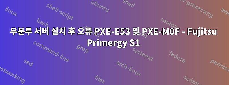 우분투 서버 설치 후 오류 PXE-E53 및 PXE-M0F - Fujitsu Primergy S1