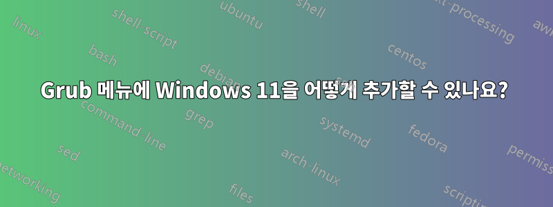 Grub 메뉴에 Windows 11을 어떻게 추가할 수 있나요?