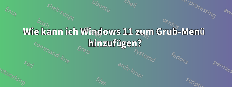Wie kann ich Windows 11 zum Grub-Menü hinzufügen?