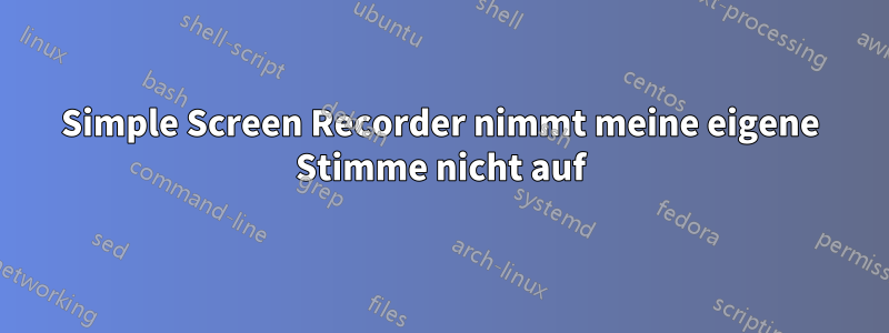 Simple Screen Recorder nimmt meine eigene Stimme nicht auf