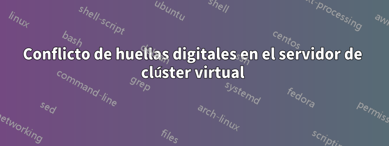Conflicto de huellas digitales en el servidor de clúster virtual