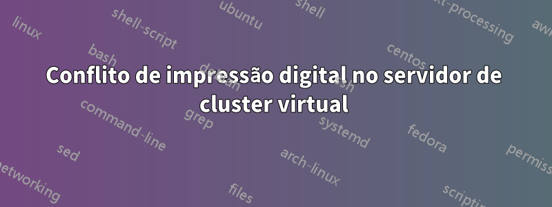 Conflito de impressão digital no servidor de cluster virtual