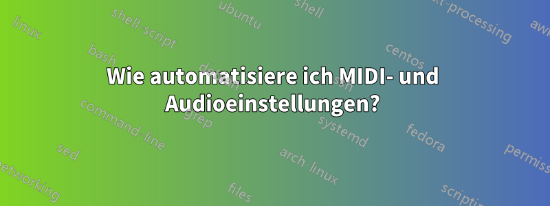 Wie automatisiere ich MIDI- und Audioeinstellungen?