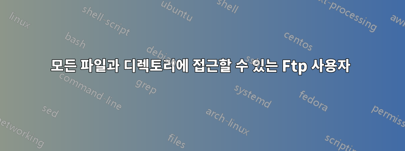 모든 파일과 디렉토리에 접근할 수 있는 Ftp 사용자
