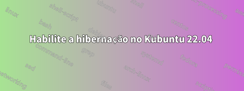 Habilite a hibernação no Kubuntu 22.04