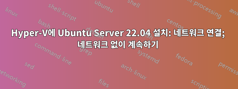 Hyper-V에 Ubuntu Server 22.04 설치: 네트워크 연결; 네트워크 없이 계속하기