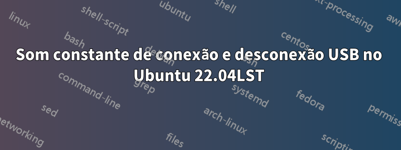 Som constante de conexão e desconexão USB no Ubuntu 22.04LST