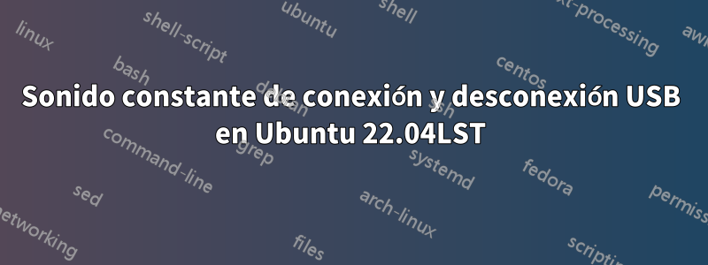 Sonido constante de conexión y desconexión USB en Ubuntu 22.04LST