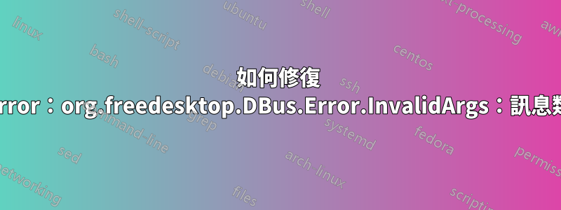 如何修復 GDBus.Error:org.freedesktop.DBus.Error.InvalidArgs:訊息類型「(yb)」與預期類型「(b)」不符?
