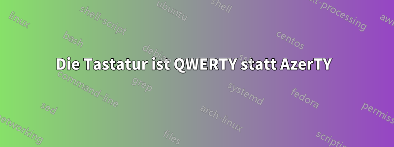 Die Tastatur ist QWERTY statt AzerTY 