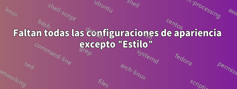 Faltan todas las configuraciones de apariencia excepto "Estilo"