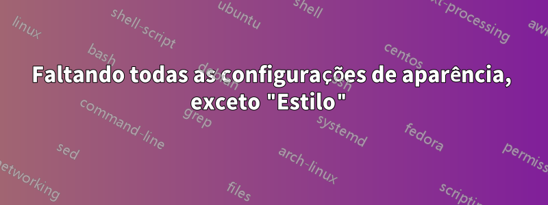 Faltando todas as configurações de aparência, exceto "Estilo"