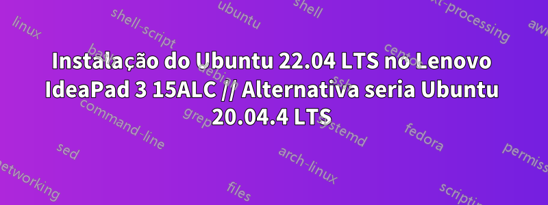 Instalação do Ubuntu 22.04 LTS no Lenovo IdeaPad 3 15ALC // Alternativa seria Ubuntu 20.04.4 LTS