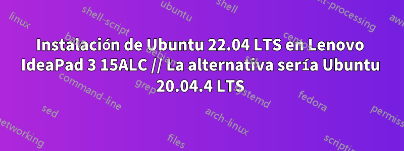 Instalación de Ubuntu 22.04 LTS en Lenovo IdeaPad 3 15ALC // La alternativa sería Ubuntu 20.04.4 LTS