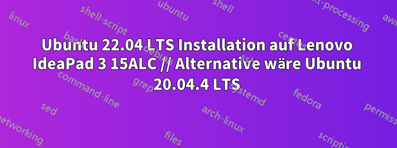 Ubuntu 22.04 LTS Installation auf Lenovo IdeaPad 3 15ALC // Alternative wäre Ubuntu 20.04.4 LTS