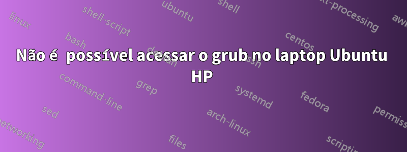 Não é possível acessar o grub no laptop Ubuntu HP