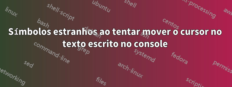 Símbolos estranhos ao tentar mover o cursor no texto escrito no console