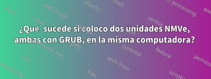 ¿Qué sucede si coloco dos unidades NMVe, ambas con GRUB, en la misma computadora?