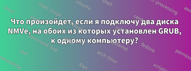 Что произойдет, если я подключу два диска NMVe, на обоих из которых установлен GRUB, к одному компьютеру?