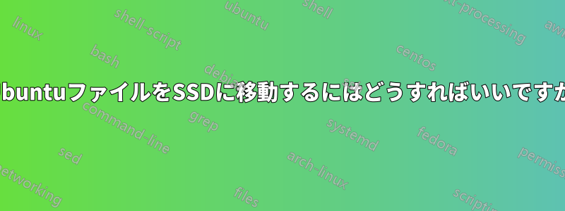 UbuntuファイルをSSDに移動するにはどうすればいいですか