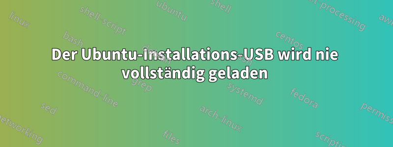 Der Ubuntu-Installations-USB wird nie vollständig geladen