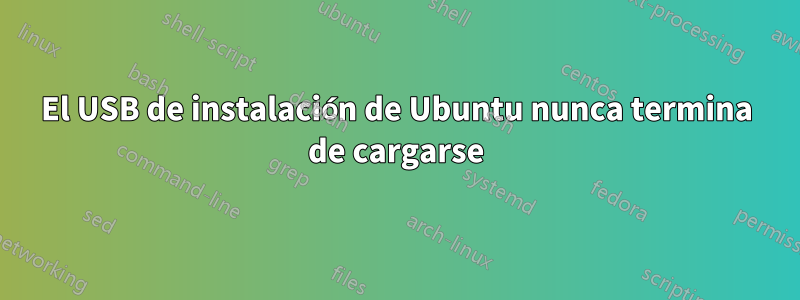 El USB de instalación de Ubuntu nunca termina de cargarse