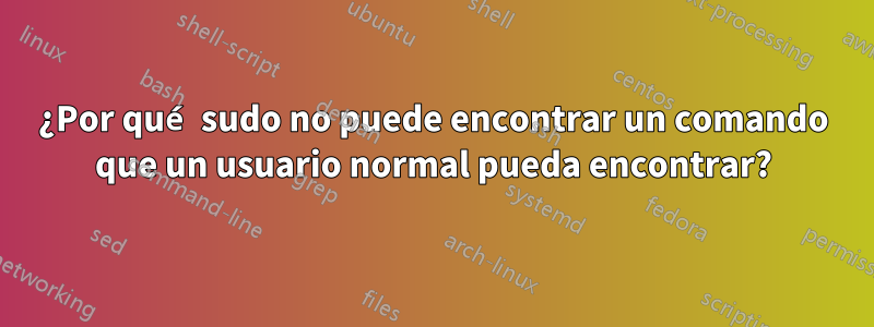 ¿Por qué sudo no puede encontrar un comando que un usuario normal pueda encontrar?