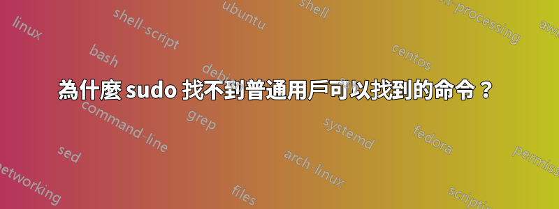 為什麼 sudo 找不到普通用戶可以找到的命令？