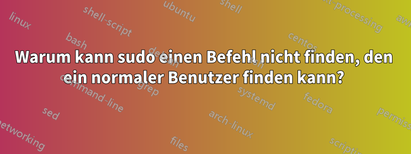 Warum kann sudo einen Befehl nicht finden, den ein normaler Benutzer finden kann?